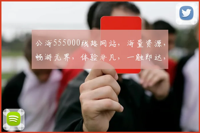 公海555000线路网站，海量资源，畅游无界，体验非凡，一触即达，必看首选