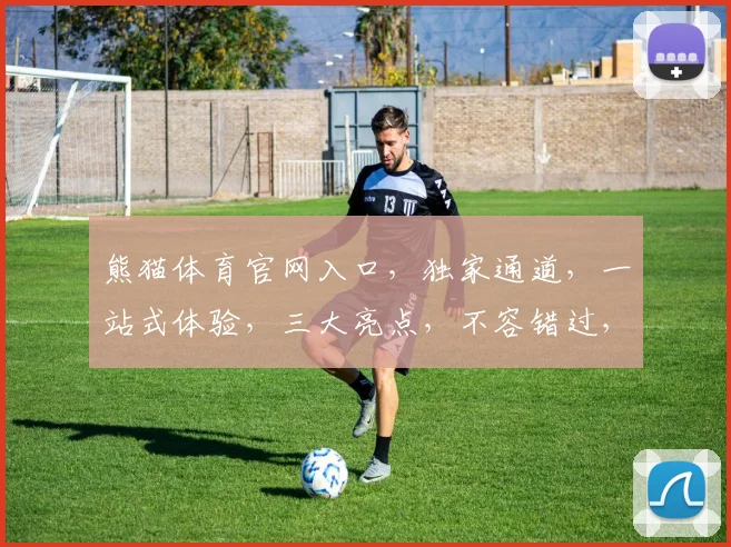 熊猫体育官网入口，独家通道，一站式体验，三大亮点，不容错过，快速访问